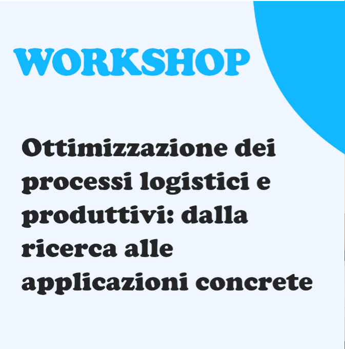 Workshop | Ottimizzazione dei processi logistici e produttivi: dalla ricerca alle applicazioni concrete